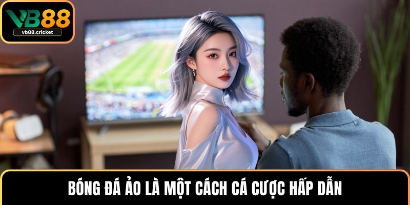 Bóng Đá Ảo – Sân Chơi Cá Cược Sôi Động, Thắng Lớn Mỗi Ngày 2 Bóng đá ảo là một cách cá cược hấp dẫn