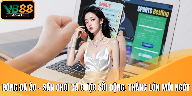 Bóng Đá Ảo – Sân Chơi Cá Cược Sôi Động, Thắng Lớn Mỗi Ngày 1 Bóng đá ảo