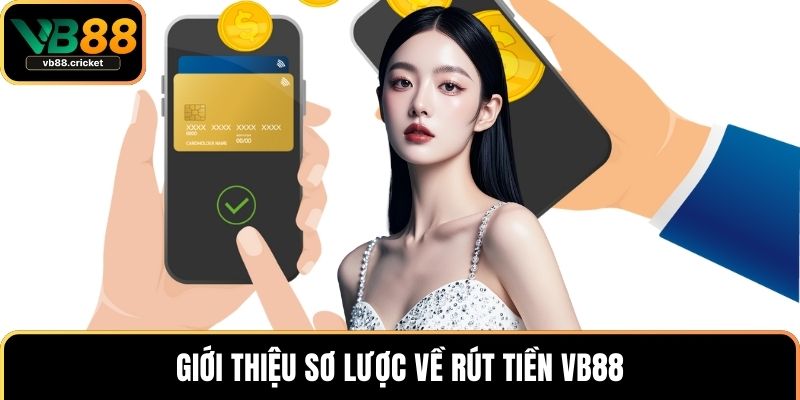 Rút Tiền VB88 Nhanh Gọn An Toàn Với Hướng Dẫn Chi Tiết 2 Giới thiệu sơ lược về rút tiền VB88