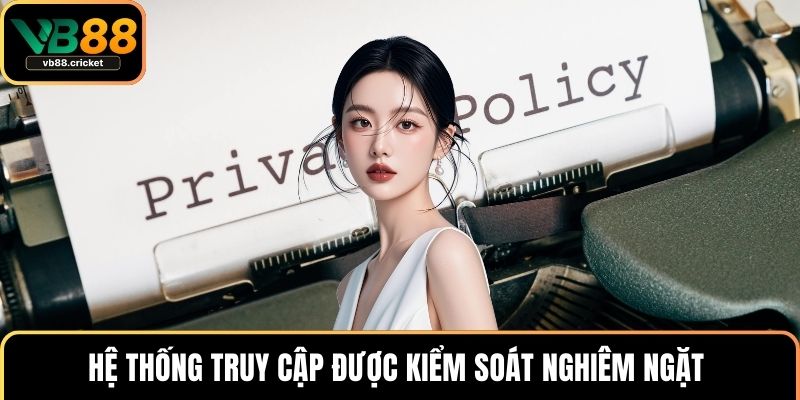 Chính Sách Bảo Mật VB88 2 Hệ thống truy cập được kiểm soát nghiêm ngặt