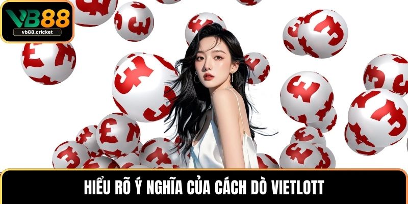Cách Dò Vietlott Nhanh Và Chính Xác Nhất Cho Người Chơi 2 Hiểu rõ ý nghĩa của cách dò Vietlott
