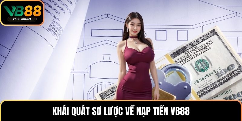 Nạp Tiền VB88 Nhanh Chóng An Toàn Với Vài Bước Đơn Giản 2 Khái quát sơ lược về nạp tiền VB88