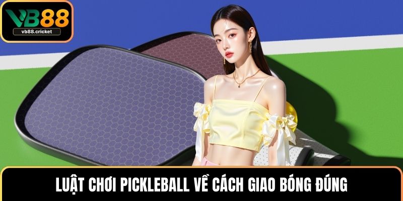 Luật Chơi Pickleball Đơn Giản Và Phần Thưởng Khủng 2 Luật chơi pickleball về cách giao bóng đúng