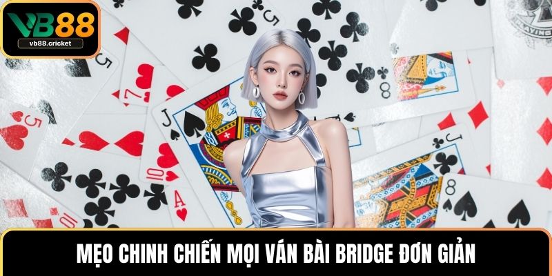 Cách Chơi Bài Bridge Chi Tiết Kèm Chiến Thuật Hiệu Quả 4 Mẹo chinh chiến mọi ván bài bridge đơn giản