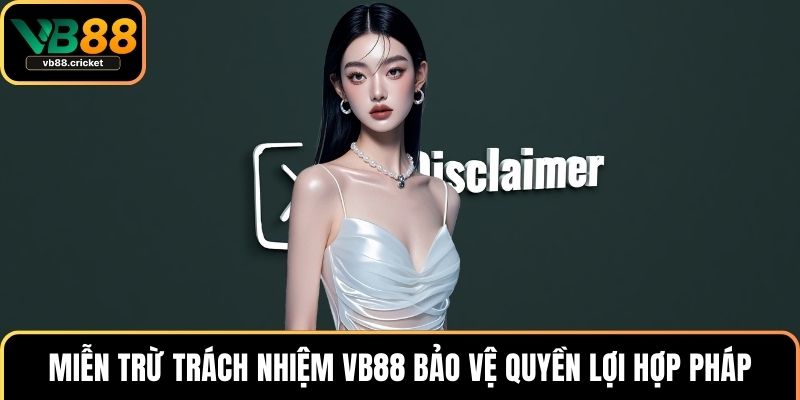 Miễn Trừ Trách Nhiệm VB88 3 Miễn trừ trách nhiệm VB88 bảo vệ quyền lợi hợp pháp