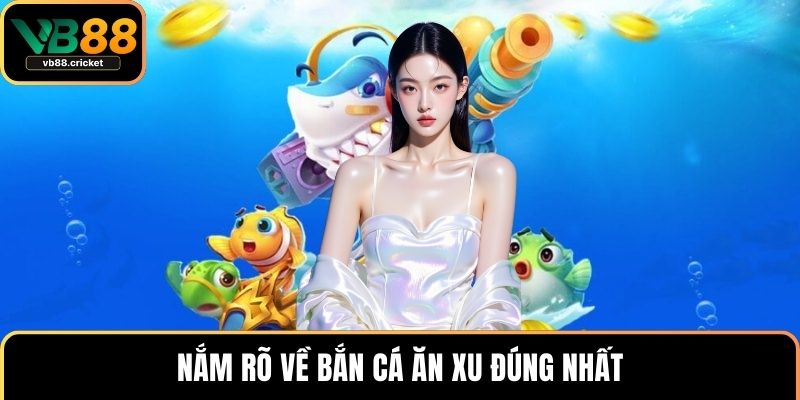 Bắn Cá Ăn Xu – Trò Chơi Hấp Dẫn Và Bí Quyết Săn Thưởng 2 Nắm rõ về bắn cá ăn xu đúng nhất