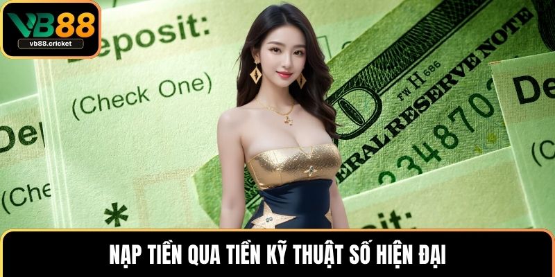 Nạp Tiền VB88 Nhanh Chóng An Toàn Với Vài Bước Đơn Giản 4 Nạp tiền qua tiền kỹ thuật số hiện đại