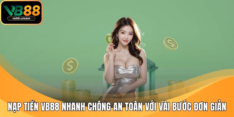 Nạp Tiền VB88 Nhanh Chóng An Toàn Với Vài Bước Đơn Giản 1 Nạp tiền VB88