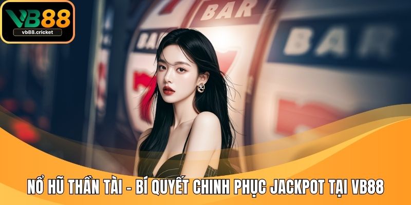 Nổ Hũ Thần Tài - Bí Quyết Chinh Phục Jackpot Tại VB88 1 no hu than tai