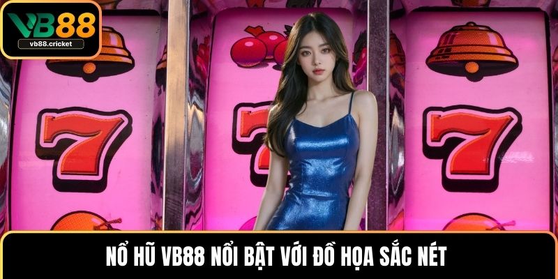 Nổ hũ VB88 nổi bật với đồ họa sắc nét