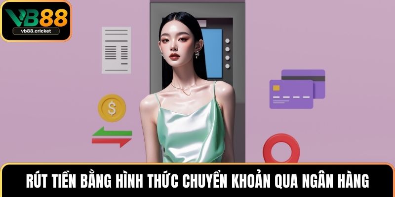 Rút Tiền VB88 Nhanh Gọn An Toàn Với Hướng Dẫn Chi Tiết 3 Rút tiền bằng hình thức chuyển khoản qua ngân hàng