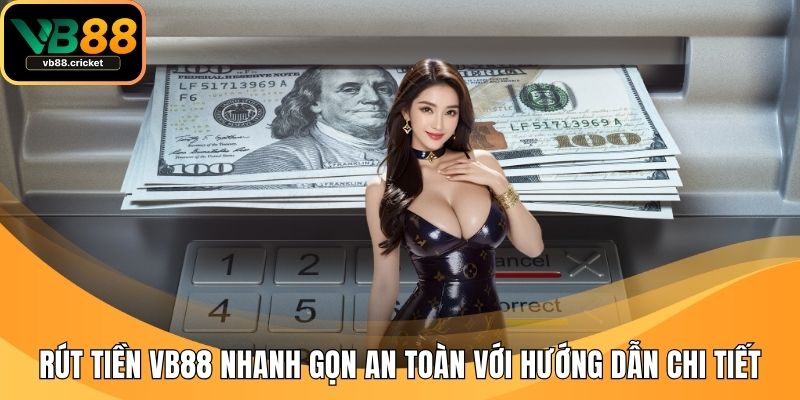 Rút Tiền VB88 Nhanh Gọn An Toàn Với Hướng Dẫn Chi Tiết 1 rút tiền VB88