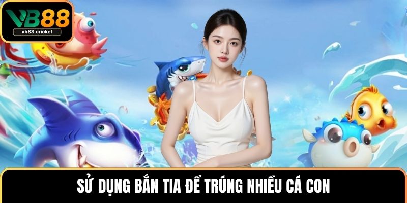 Mẹo Bắn Cá Hiệu Quả Giúp Bạn Luôn Dẫn Trước Trong Game 4 Sử dụng bắn tia để trúng nhiều cá con