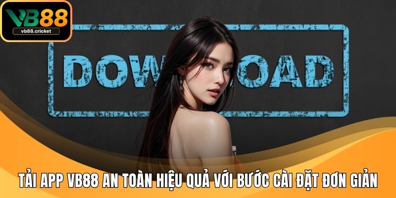 Tải App VB88 An Toàn Hiệu Quả Với Bước Cài Đặt Đơn Giản 1 tải app vb88