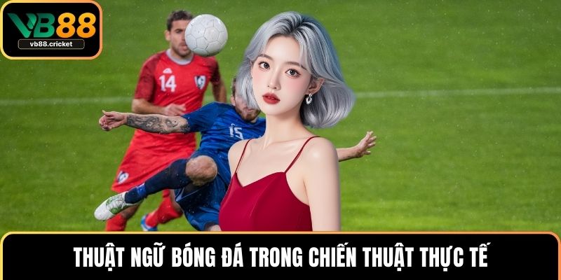 Thuật Ngữ Bóng Đá – Kiến Thức Cần Có Khi Chơi Cá Cược 3 Thuật ngữ bóng đá trong chiến thuật thực tế