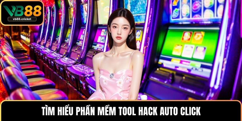 Tool Hack Nổ Hũ – Bí Quyết Chinh Phục Game Slot Nhanh Chóng 3 Tìm hiểu phần mềm tool hack Auto Click