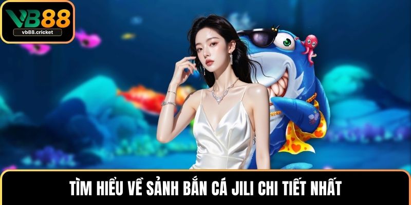 Sảnh Bắn Cá JILI – Thiên Đường Với Tỷ Lệ Thưởng Hấp Dẫn 2 Tìm hiểu về sảnh bắn cá JILI chi tiết nhất