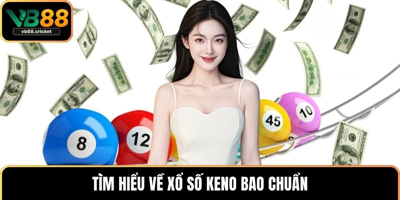 Xổ Số Keno – Hướng Dẫn Cách Chơi Và Tối Ưu Cơ Hội Thắng 2 Tìm hiểu về xổ số keno bao chuẩn